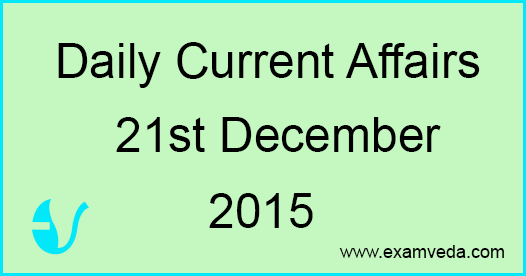 Current Affairs 21st December, 2015
