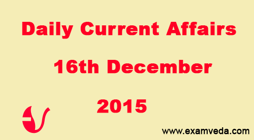 Current Affairs 16th December, 2015