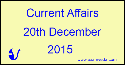 Current Affairs 20th December, 2015