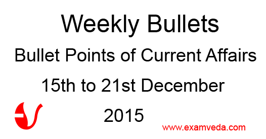Current Affairs Weekly Bullets (15th to 21st December, 2015)