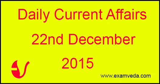 Current Affairs 22nd December, 2015