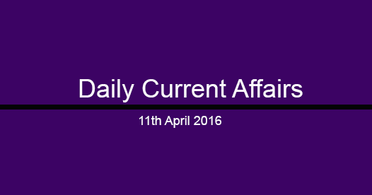 Current affairs 11th April, 2016