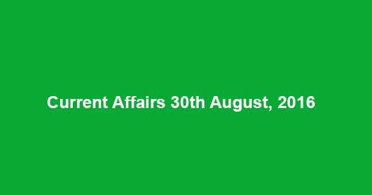 Current affairs 30th August, 2016