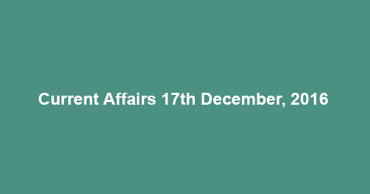 Current affairs 17th December, 2016