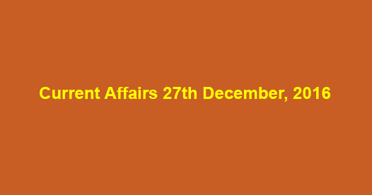 Current affairs 27th December, 2016