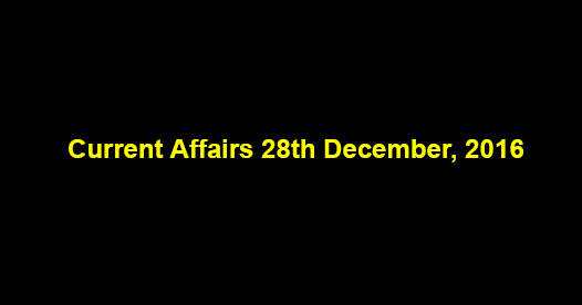 Current affairs 28th December, 2016