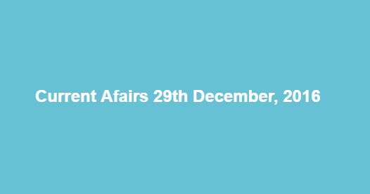 Current affairs 29th December, 2016