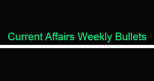 Current Affairs Weekly Bullets (10th January to 17th January)
