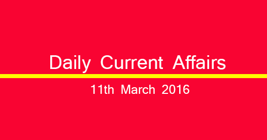 Current affairs 11th March, 2016