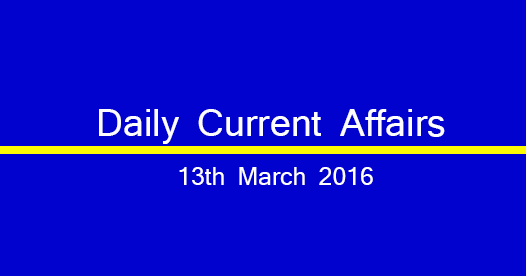 Current affairs 13th March, 2016