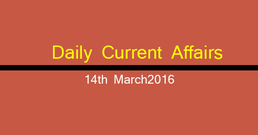 Current affairs 14th March, 2016