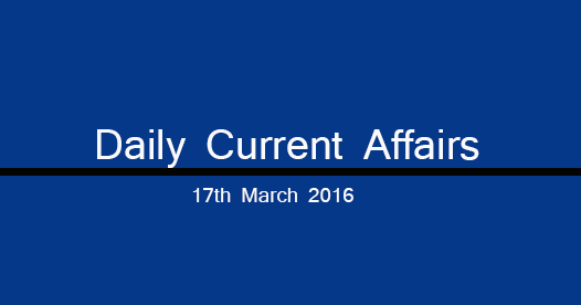 Current affairs 17th March, 2016