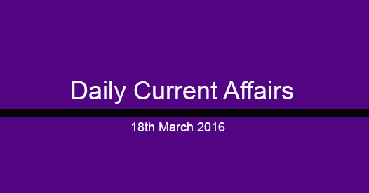 Current affairs 18th March, 2016