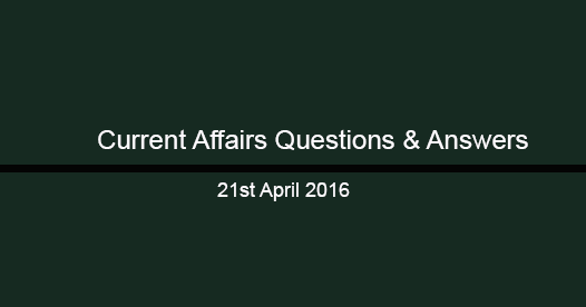 Current Affairs Questions and Answers (21st March, 2016)