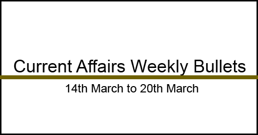 Current Affairs Weekly Bullets (13th to 20th March, 2016)