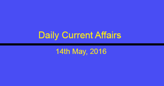 Current affairs 14th May, 2016
