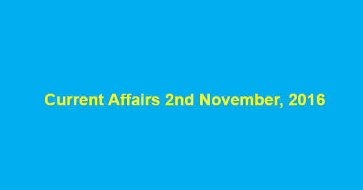 Current affairs 2nd November, 2016
