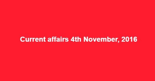 Current affairs 4th November, 2016