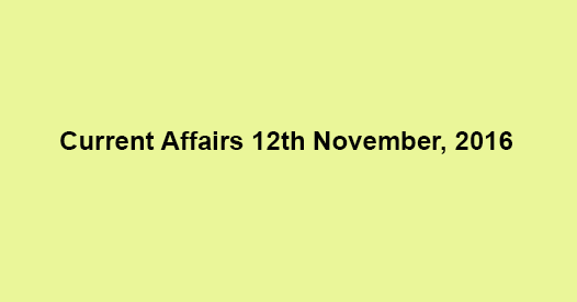 Current affairs 12th November, 2016