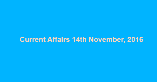 Current affairs 14th November, 2016