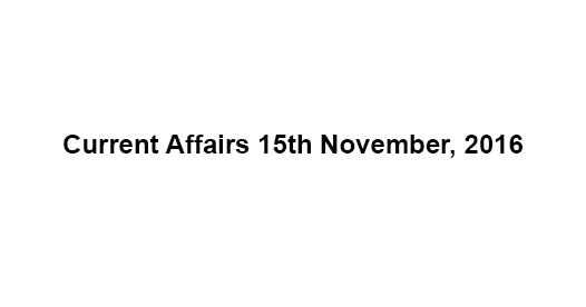 Current affairs 15th November, 2016