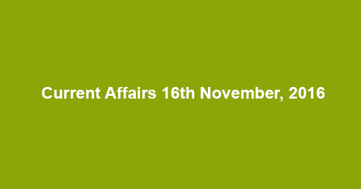 Current affairs 16th November, 2016