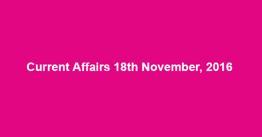 Current affairs 18th November, 2016