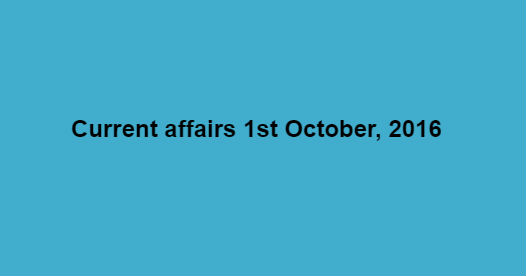 Current affairs 1st October, 2016
