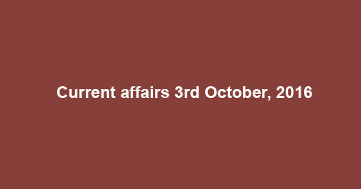 Current affairs 3rd October, 2016