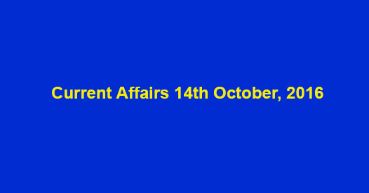 Current affairs 14th October, 2016