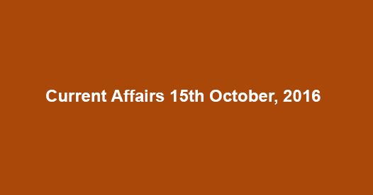 Current affairs 15th October, 2016