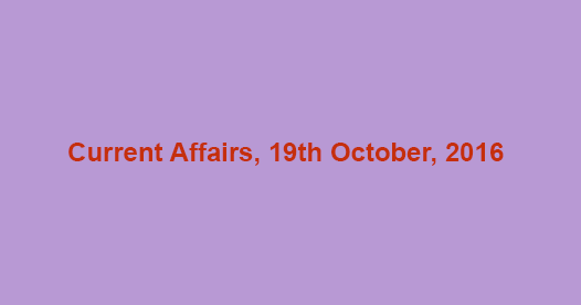 Current affairs 19th October, 2016