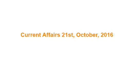 Current affairs 21st October, 2016