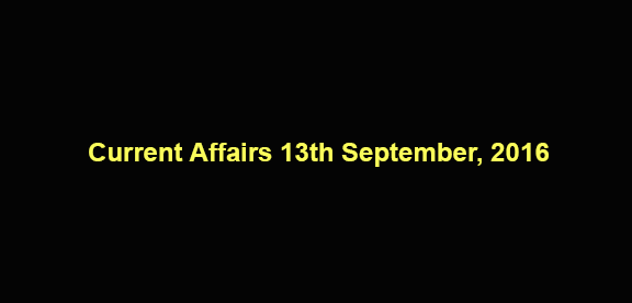 Current affairs 13th September, 2016