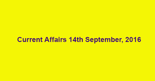Current affairs 14th September, 2016