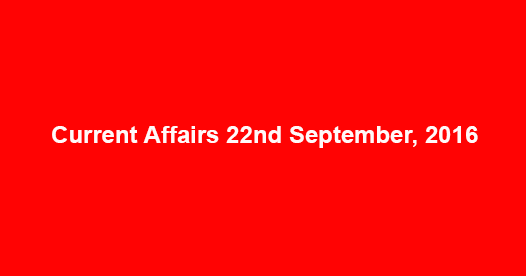 Current affairs 22nd September, 2016