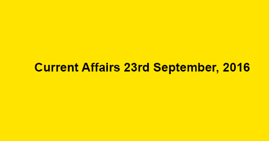 Current affairs 23rd September, 2016
