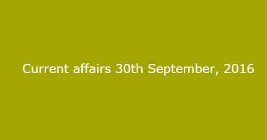 Current affairs 30th September, 2016