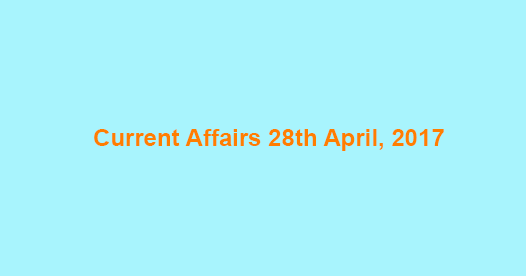 Current Affairs 28th April, 2017