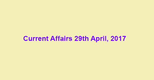 Current Affairs 29th April, 2017