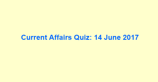 Current Affairs Quiz: 14 June 2017