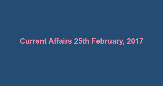 Current Affairs 25th February, 2017