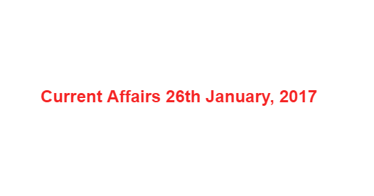 Current Affairs 26th January, 2017