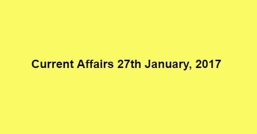 Current Affairs 27th January, 2017