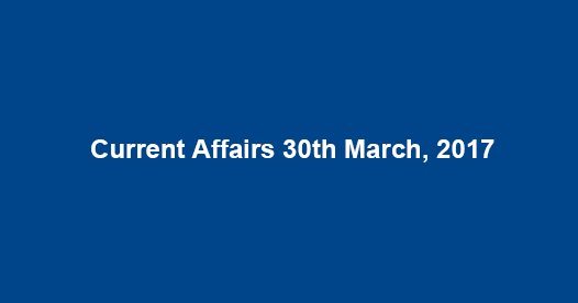 Current Affairs 30th March, 2017