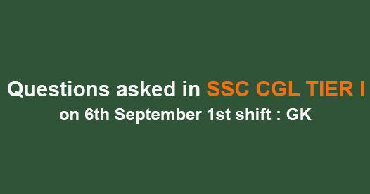 Questions asked in SSC CGL TIER I on 6th September 1st shift : GK
