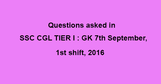 Questions asked in SSC CGL TIER I : GK 7th September, 1st shift, 2016