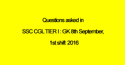 Questions asked in SSC CGL TIER I : GK 8th September, 2016, 1st shift