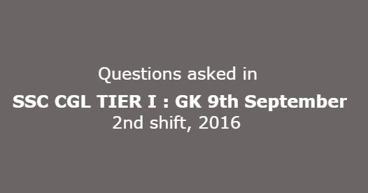 Questions asked in SSC CGL TIER I : GK 9th September-2nd shift, 2016