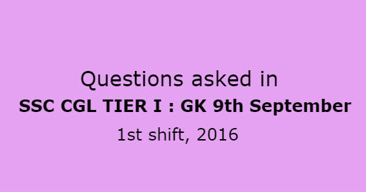 Questions asked in SSC CGL TIER I : GK 9th September-1st shift, 2016